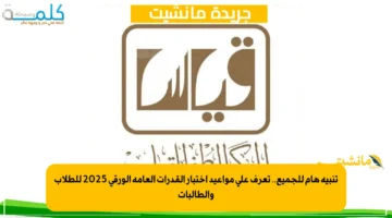 تنبيه هام للجميع.. تعرف على مواعيد اختبار القدرات العامة الورقي 2025 للطلاب والطالبات